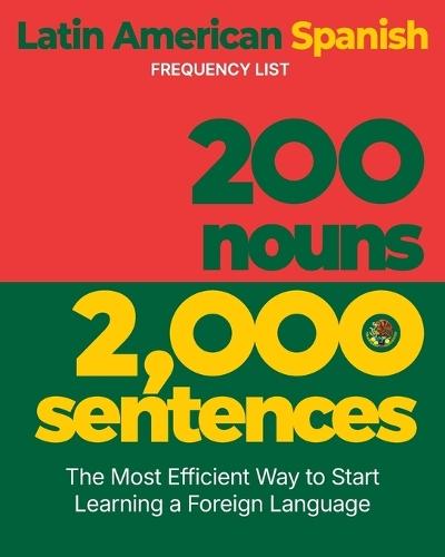 200 Nouns 2,000 Sentences - a Latin American Spanish Frequency List: The Most Efficient Way to Start Learning a Foreign Language