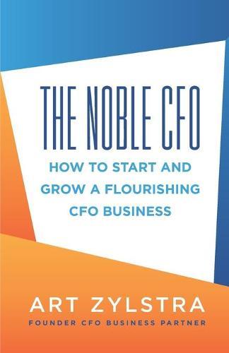 The Noble CFO: How to Start and Grow a Flourishing CFO Business