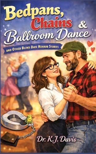 Bedpans, Chains and Ballroom Dance: and other blind date stories
