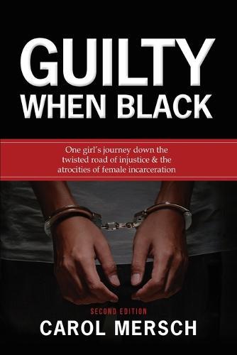 Guilty When Black: One Girl's Journey Down the Twisted Road of Injustice & The Atrocities of Female Incarceration