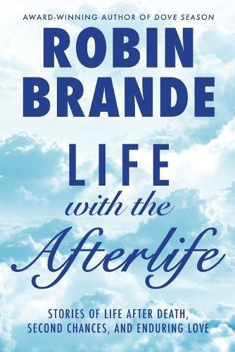 Life with the Afterlife: Stories of Life After Death, Second Chances, and Enduring Love