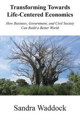 Transforming Towards Life-Centered Economies: How Business, Government, and Civil Society Can Build a Better World