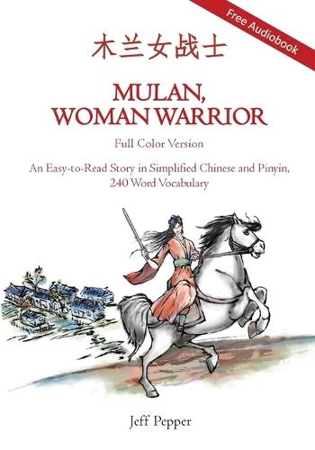 Mulan, Woman Warrior (Full Color Version): An Easy-To-Read Story in Simplified Chinese and Pinyin, 240 Word Vocabulary Level