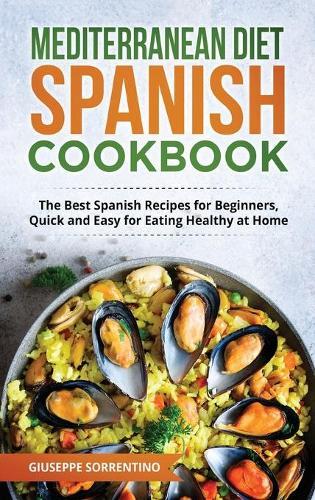 Mediterranean Diet Spanish Cookbook: The Best Spanish Recipes for Beginners, Quick and Easy for Eating Healthy at Home