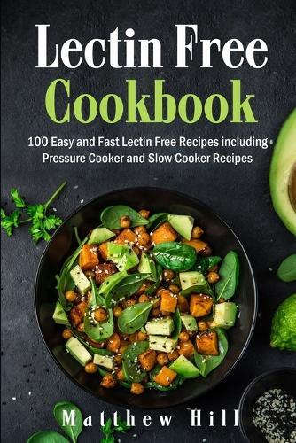 Lectin Free Cookbook: 100 Easy and Fast Lectin Free Recipes including Pressure Cooker and Slow Cooker Recipes