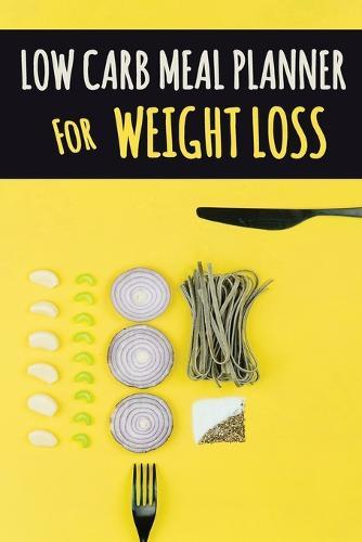 Low Carb Meal Planner for Weight Loss: A Daily Food Journal to Help You Become Your BEST Self Low Carb Daily Food Journal for Weight Loss With Motivational Quotes Plan Your Low Carbs Meal and Write Down Your Shopping List