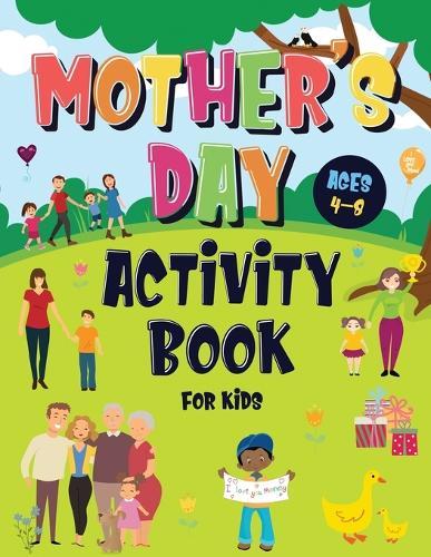 Mother's Day Activity Book for Kids Ages 4-8: Incredibly Fun Puzzle Book To Connect With Mom For Hours of Play! Describe Your Supermom, I Spy, Mazes, Coloring Pages & Much More