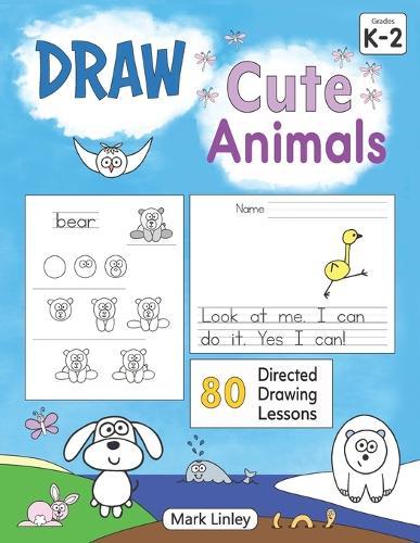 Draw Cute Animals: 80 Directed Drawings for the Primary Grades