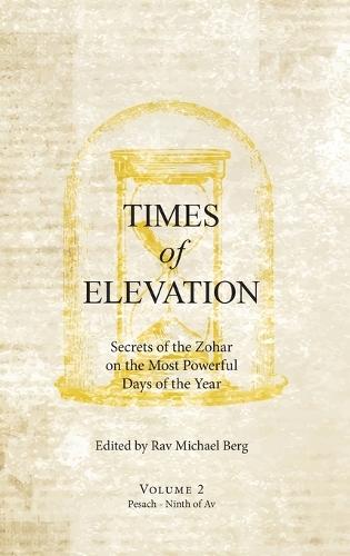 Times of Elevation Volume 2: Secrets of the Zohar on the Most Powerful Days of the Year