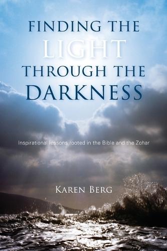 Finding the Light through the Darkness: Inspirational lessons rooted in the Bible and the Zohar