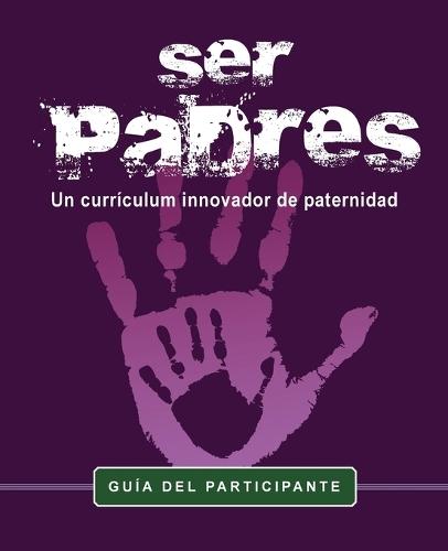 Ser Padres - un curriulum innavador de paternidad: Gui¿a de participante