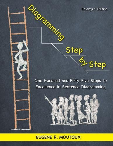 Diagramming Step by Step: One Hundred and Fifty-Five Steps to Excellence in Sentence Diagramming