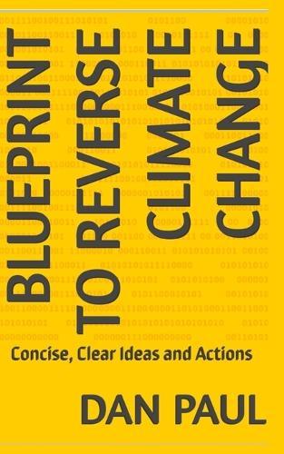 Blueprint to Reverse Climate Change: Concise, Clear Ideas and Actions