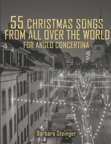 55 Christmas Songs From All Over The World: For Anglo Concertina