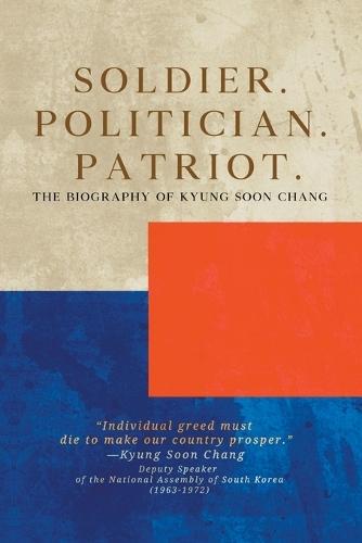 Soldier. Politician. Patriot. The Biography of Kyung Soon Chang