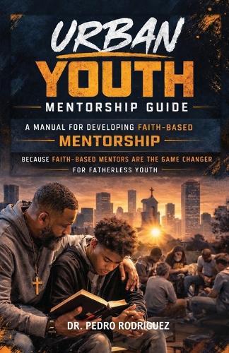 Urban Youth Mentorship Guide: A Manual for Developing Faith-Based Mentorship