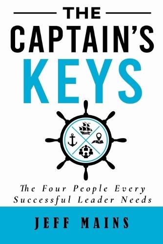 The Captain's Keys: The Four People Every Successful Leader Needs