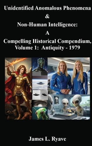 Unidentified Anomalous Phenomena & Non-Human Intelligence: A Compelling Historical Compendium, Volume 1, Antiquity - 1979