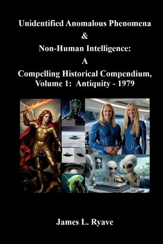 Unidentified Anomalous Phenomena & Non-Human Intelligence: A Compelling Historical Compendium, Volume 1, Antiquity - 1979