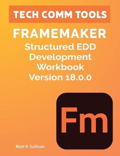 FrameMaker Structured EDD Development Workbook Version 18.0.0 (2026): Learn to create and format Element Definition Documents in FrameMaker