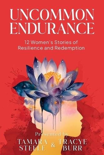 Uncommon Endurance: 12 Women's Stories of Resilience and Redemption