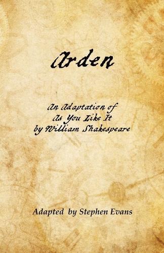 Arden: An Adaptation of As You Like It by William Shakespeare