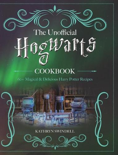 The Unofficial Hogwarts Cookbook: 60+ Magical & Delicious Harry Potter Recipes