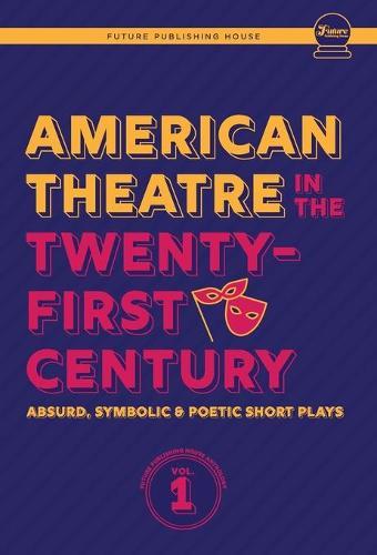 American Theatre in the Twenty-First Century: Absurd, Symbolic & Poetic Short Plays