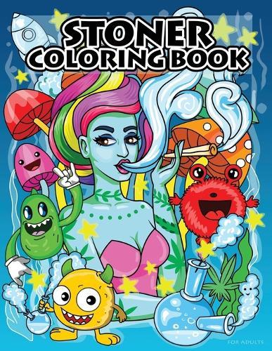 Stoner Coloring Book for Adults: Stoner's Psychedelic Coloring Book for Relaxation and Stress Relief