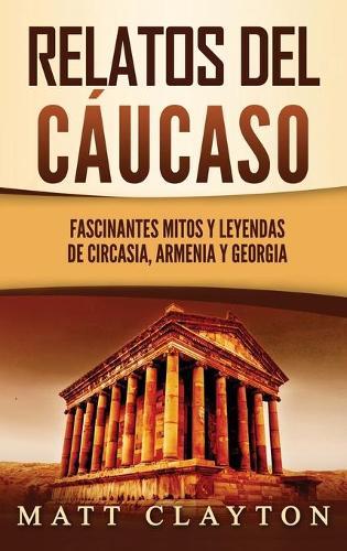 Relatos del Cáucaso: Fascinantes mitos y leyendas de Circasia, Armenia y Georgia