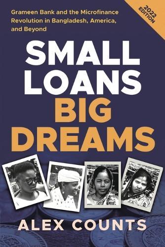 Small Loans, Big Dreams, 2022 Edition: Grameen Bank and the Microfinance Revolution in Bangladesh, America, and Beyond