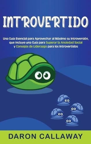 Introvertido: Una guía esencial para aprovechar al máximo su introversión, que incluye una guía para superar la ansiedad social y consejos de liderazgo para los introvertidos