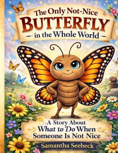 The Only Not-Nice Butterfly in the Whole World: A Story About What to Do When Someone is Not Nice
