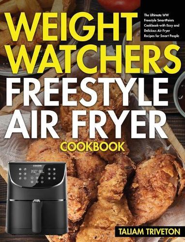 Weight Watchers Freestyle Air Fryer Cookbook: The Ultimate WW Freestyle SmartPoints Cookbook-with Easy and Delicious Air Fryer Recipes for Smart People