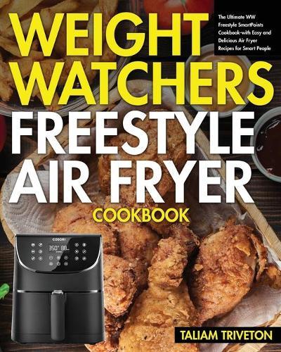 Weight Watchers Freestyle Air Fryer Cookbook: The Ultimate WW Freestyle SmartPoints Cookbook-with Easy and Delicious Air Fryer Recipes for Smart People