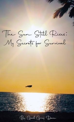 The Sun Still Rises: My Secrets for Survival