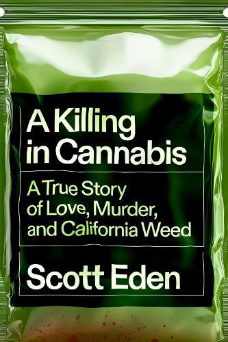 A Killing in Cannabis: A True Story of Love, Murder, and California Weed