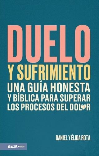Duelo Y Sufrimiento: Una Guía Honesta Y Bíblica Para Superar Los Procesos de Dolor (Grief and Bereavement)