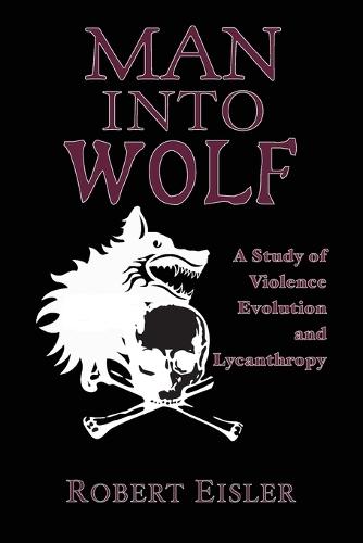 Man Into Wolf: A Study of Violence, Evolution, and Lycanthropy