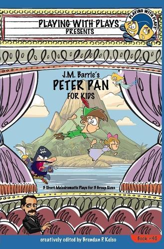 J.M. Barrie's Peter Pan for Kids: 3 Short Melodramatic Plays for 3 Group Sizes