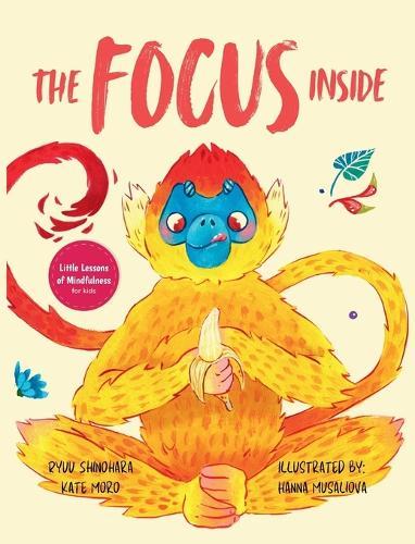 The Focus Inside: Engaging Stories & Activities for Kids to Improve Focus, Clear the Mind, and Stay Concentrated