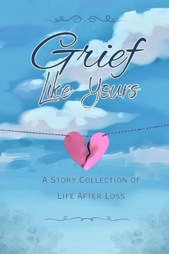 Grief Like Yours: A Story Collection of Life After Loss: A Story Collection
