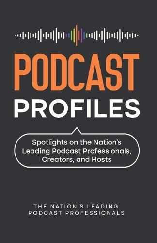 Podcast Profiles: Spotlights on the Nation's Leading Podcast Professionals, Creators, and Hosts