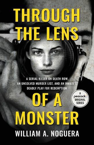 Through the Lens of a Monster: A Serial Killer on Death Row, an Unsolved Murder List, and an Inmate's Deadly Play for Redemption
