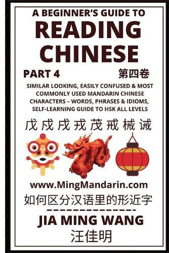 A Beginner's Guide To Reading Chinese (Part 4): Similar Looking, Easily Confused & Most Commonly Used Mandarin Chinese Characters - Words, Phrases & Idioms, Self-Learning Guide to HSK All Levels