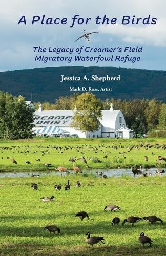 A Place for the Birds: The Legacy of Creamer's Field Migratory Waterfowl Refuge