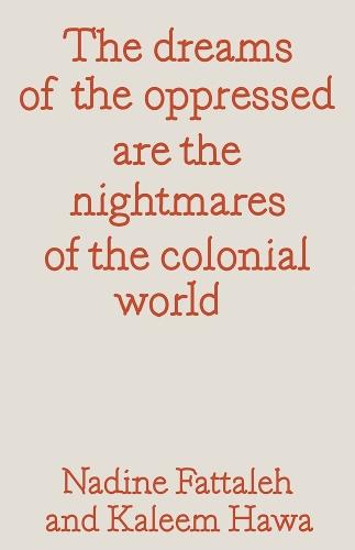 The dreams of the oppressed are the nightmares of the colonial world