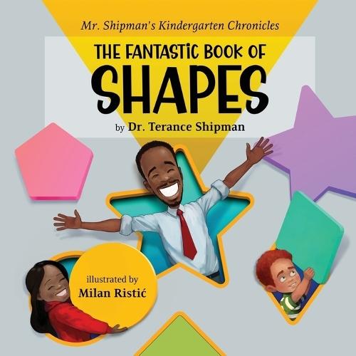 Mr. Shipman's Kindergarten Chronicles the Fantastic Book of Shapes