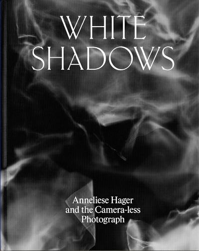 White Shadows: Anneliese Hager and the Camera-less Photograph