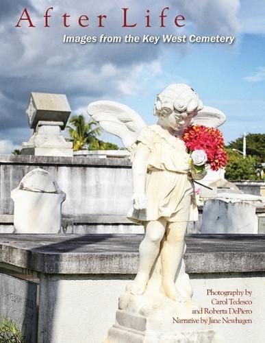 After Life: Images From The Key West Cemetery: Images from the Key West Cemetery